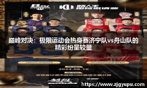 巅峰对决：极限运动会热身赛济宁队vs舟山队的精彩纷呈较量