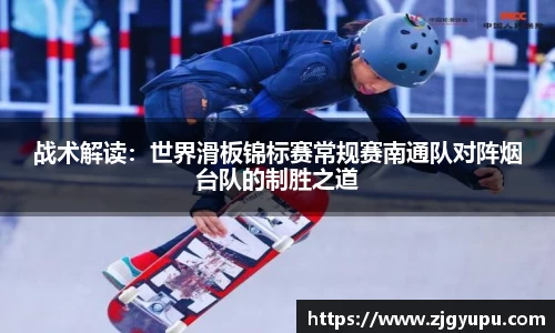 战术解读：世界滑板锦标赛常规赛南通队对阵烟台队的制胜之道
