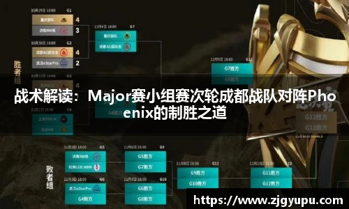 战术解读：Major赛小组赛次轮成都战队对阵Phoenix的制胜之道