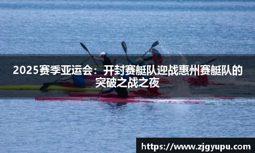 2025赛季亚运会：开封赛艇队迎战惠州赛艇队的突破之战之夜