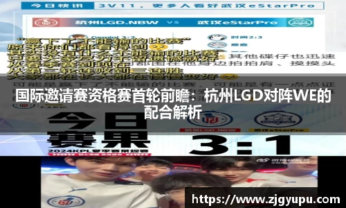 国际邀请赛资格赛首轮前瞻：杭州LGD对阵WE的配合解析