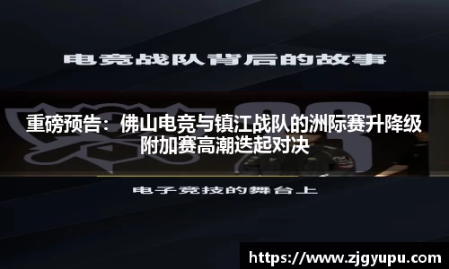 重磅预告：佛山电竞与镇江战队的洲际赛升降级附加赛高潮迭起对决